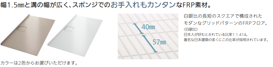 白銀比の長短のスクエアで構成された
モダンなグリッドパターンのFRPフロア。〈白銀比〉
日本人が好むとされている比率1:1.414。
著名な日本建築の多くにこの比率が採用されています。